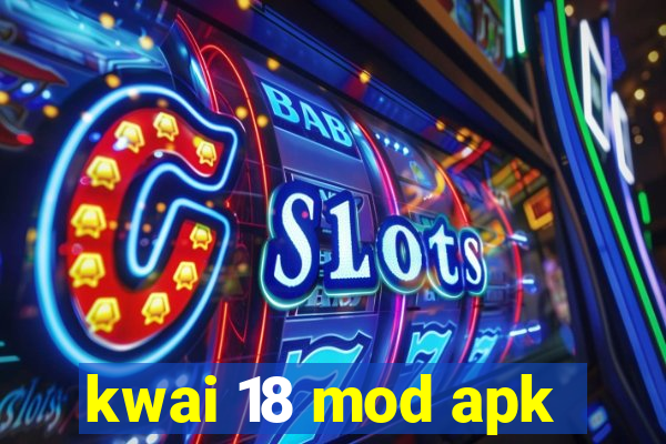 kwai 18 mod apk